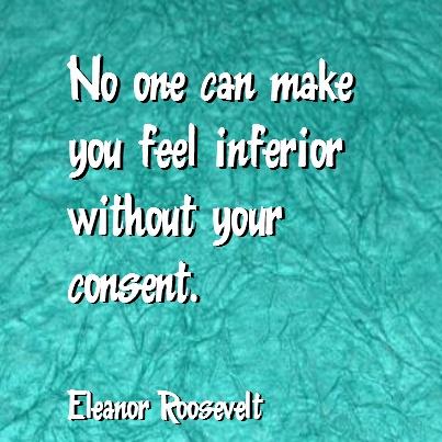 www.alchemyofhealing.com No one can make you feel inferior without your consent - Elanor Roosevelt